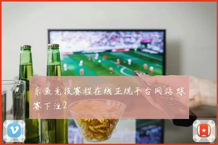 乐鱼竞技赛程在线正规平台网站 球赛下注2