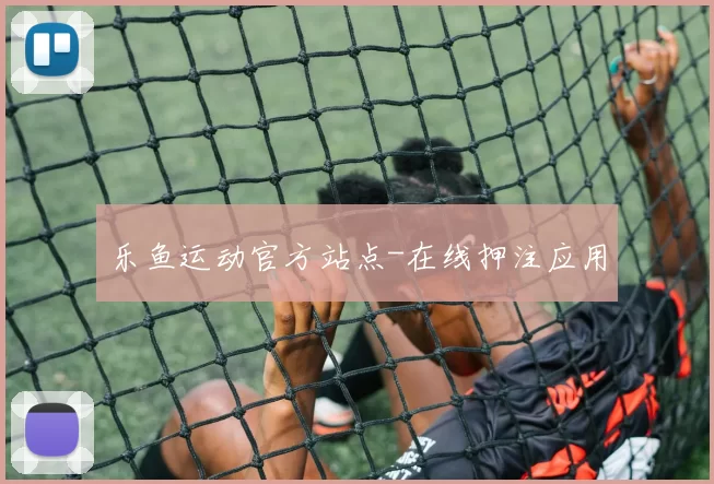 乐鱼运动官方站点-在线押注应用