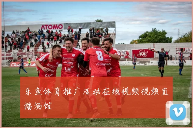 乐鱼体育推广活动在线视频视频直播场馆