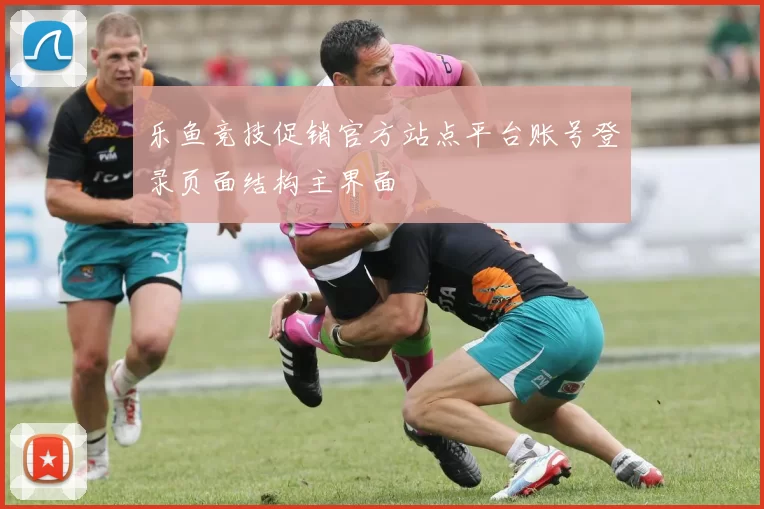 乐鱼竞技促销官方站点平台账号登录页面结构主界面