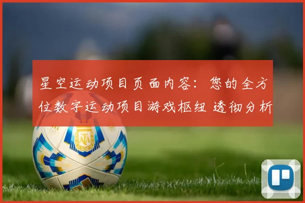 星空运动项目页面内容：您的全方位数字运动项目游戏枢纽 透彻分析