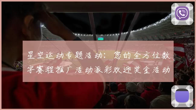星空运动专题活动：您的全方位数字赛程推广活动派彩欢迎奖金活动伙伴